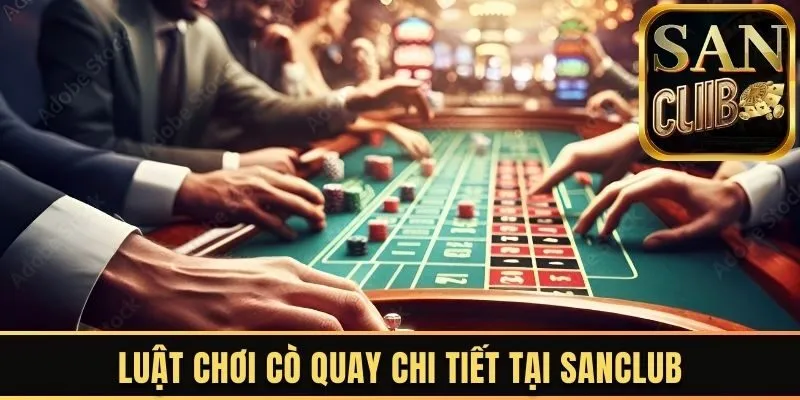 Bộ luật chơi cò quay tại cổng game Sanclub chi tiết nhất