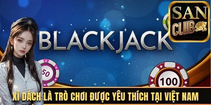 Xì dách là trò chơi được yêu thích tại Việt Nam