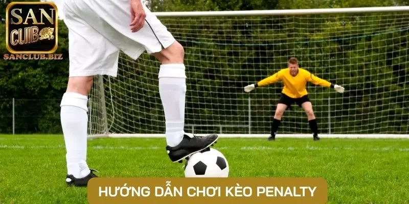 Hướng dẫn chơi kèo Penalty