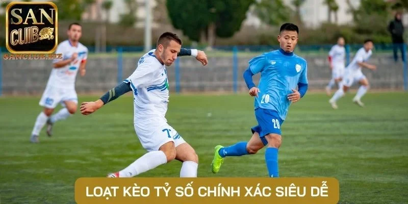 Loạt kèo tỷ số chính xác siêu dễ