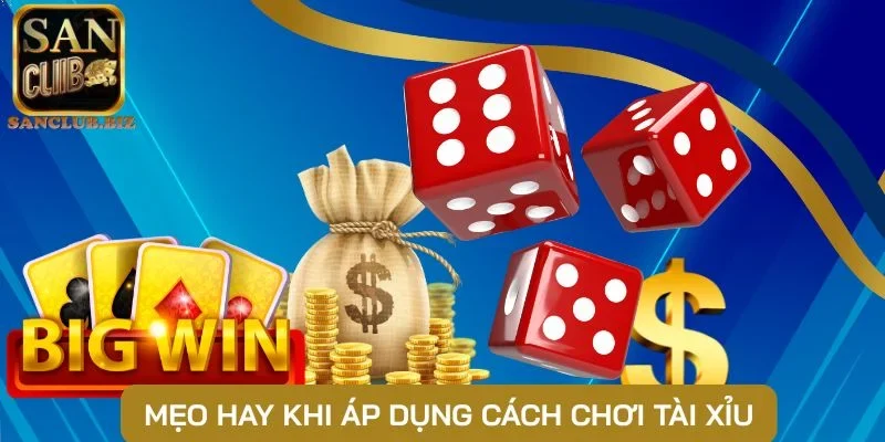 Mẹo hay khi áp dụng cách chơi Tài Xỉu